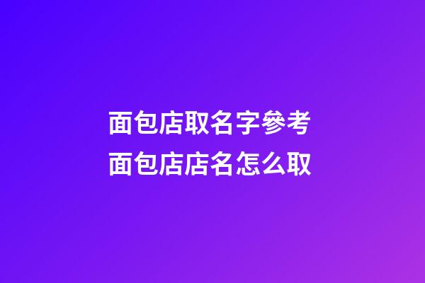 面包店取名字參考 面包店店名怎么取-第1張-店鋪起名-玄機派